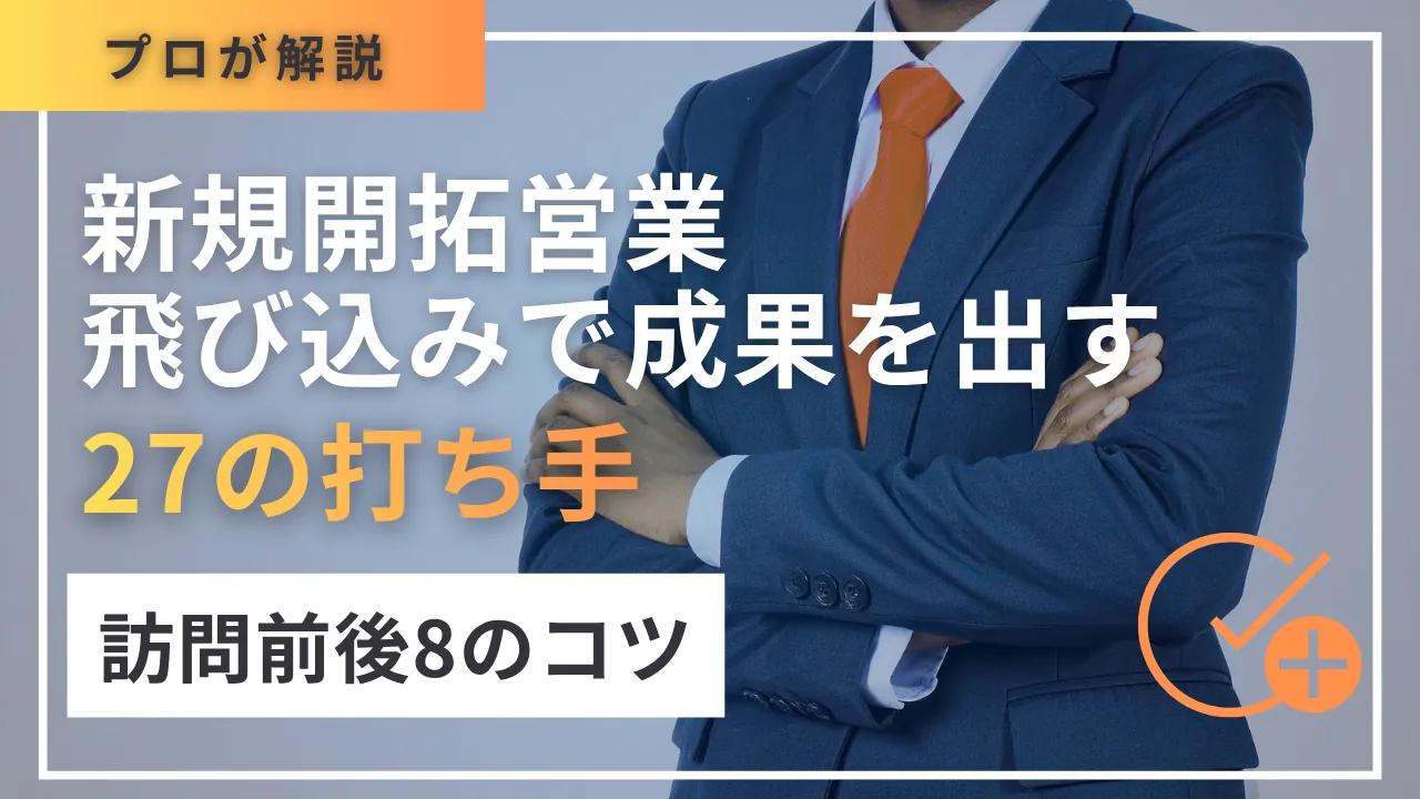 新規開拓営業・飛び込みで成果を出すコツ・27の打ち手・訪問前後8つのフェーズを解説